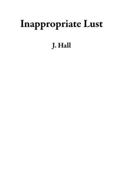 Inappropriate Lust, J. Hall - Ebook - 9798223088349
