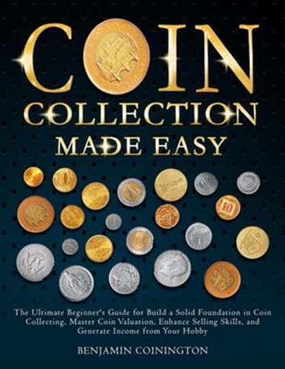 Coin Collecting Made Easy, Benjamin Coinington - Ebook - 9798223090472