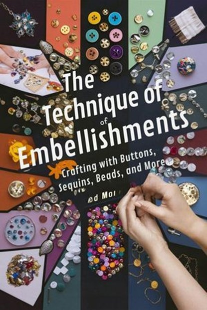 The Technique of Embellishments: Crafting with Buttons, Sequins, Beads, and More, Andrew Darren Steele - Ebook - 9798223090960