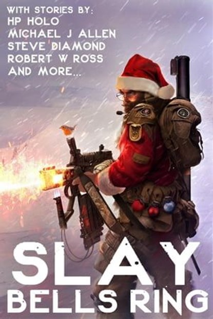 Slay Bells Ring, J. R. Handley ; Ben Wolf ; J. Clifton Slater ; G Clatworthy ; Robert E. Akers ; Robert W. Ross ; E. A. Shanniak ; Reginald Lewis ; Matthew Olaranont ; A.M. Stevens ; H.P. Holo ; Michael J. Allen ; Fiona Grey ; Nicholas R. Garber ; Keith Hedger ; Nathan Pe - Ebook - 9798223102779