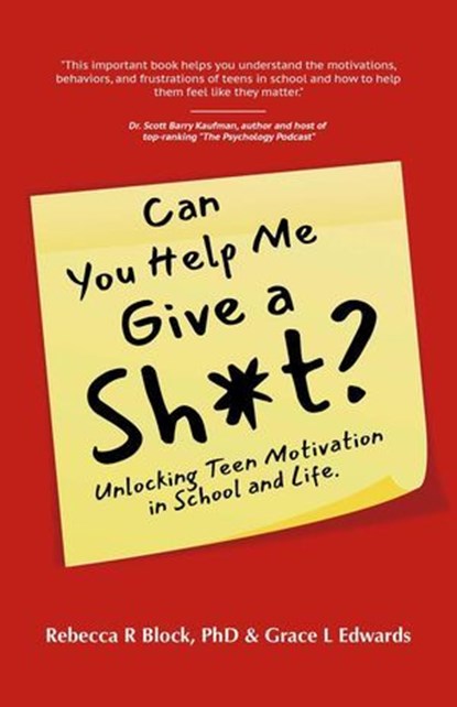 Can You Help Me Give a Sh*t? Unlocking Teen Motivation in School and Life, Rebecca R Block, PhD ; Grace L Edwards - Ebook - 9798223107866