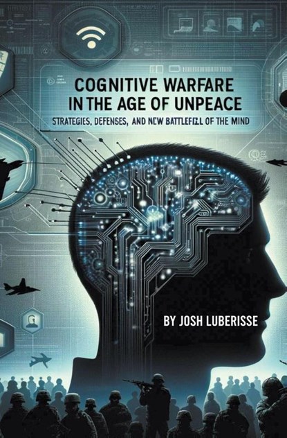 Cognitive Warfare in the Age of Unpeace, Josh Luberisse - Paperback - 9798223117896