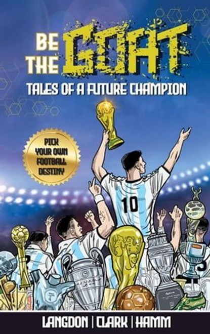 Be The G.O.A.T. Tales Of A Future Champion. A Pick Your Own Football Destiny Story, Michael Langdon ; Daniel Clark ; Matt Hamm - Ebook - 9798223119906