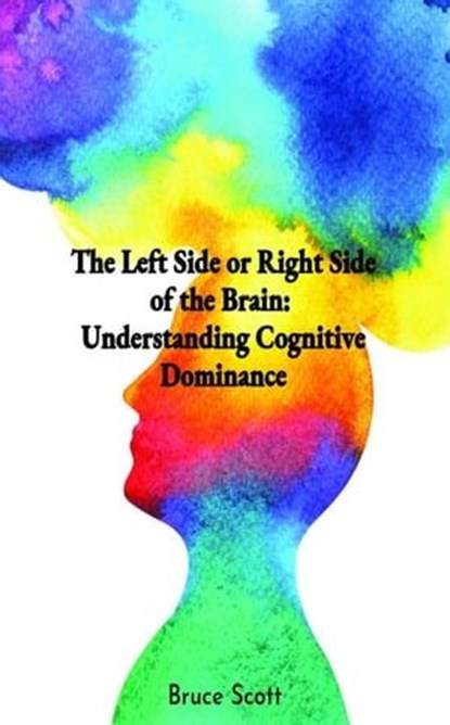 The Left Side or Right Side of the Brain: Understanding Cognitive Dominance, Tracy Scott - Ebook - 9798223120322