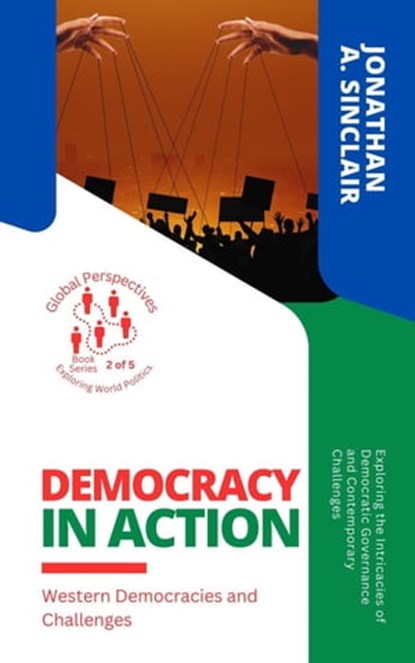 Democracy in Action: Western Democracies and Challenges: Exploring the Intricacies of Democratic Governance and Contemporary Challenges, Jonathan A. Sinclair - Ebook - 9798223120667