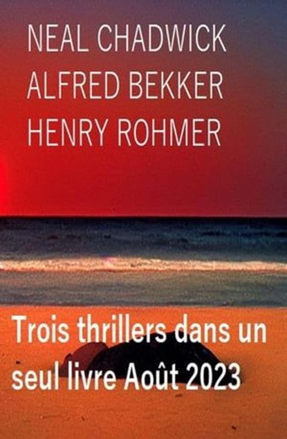 Trois thrillers dans un seul livre Août 2023, Alfred Bekker ; Neal Chadwick ; Henry Rohmer - Ebook - 9798223125389