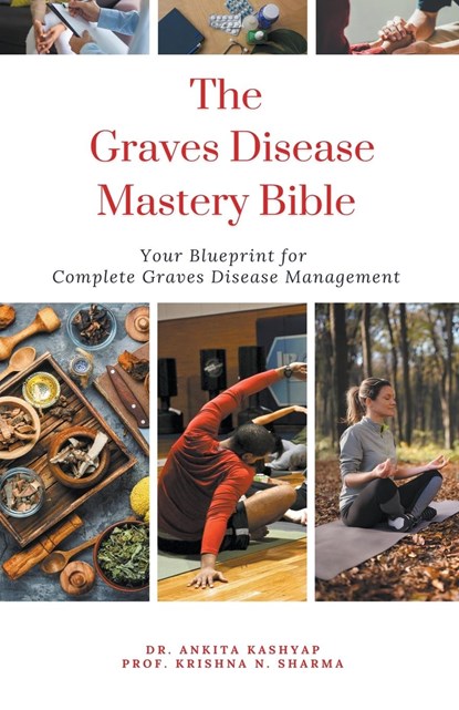The Graves Disease Mastery  Bible, Ankita Kashyap ;  Krishna N. Sharma - Paperback - 9798223125518