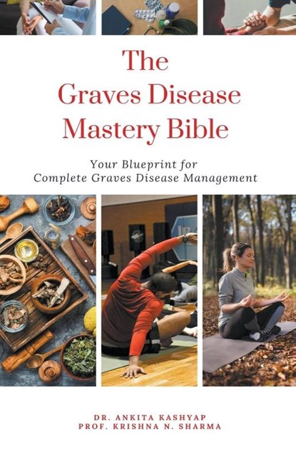 The Graves Disease Mastery Bible, Ankita Kashyap ; Krishna N. Sharma - Paperback - 9798223125518