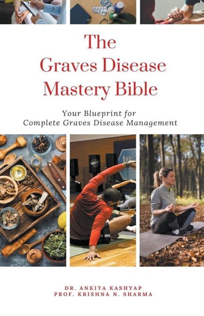 The Graves Disease Mastery Bible, Ankita Kashyap ; Krishna N. Sharma - Paperback - 9798223125518