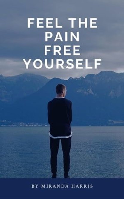 Feel the Pain Free Yourself, Miranda Harris - Ebook - 9798223126850