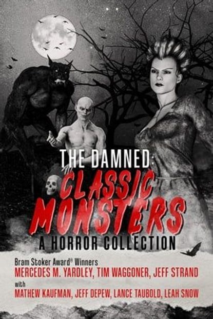 The Damned: Classic Monsters, Mathew Kaufman ; Mercedes M. Yardley ; Tim Waggoner ; Jeff Strand ; Jeff DePew ; Lance Taubold ; Leah Snow - Ebook - 9798223133094