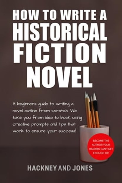 How To Write A Historical Fiction Novel: A Beginner's Guide To Writing A Novel Outline From Scratch, Hackney and Jones - Ebook - 9798223139010