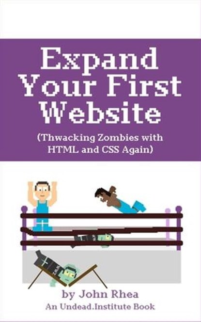 Expand Your First Website: Thwacking Zombies With HTML & CSS Again, John Rhea - Ebook - 9798223146025