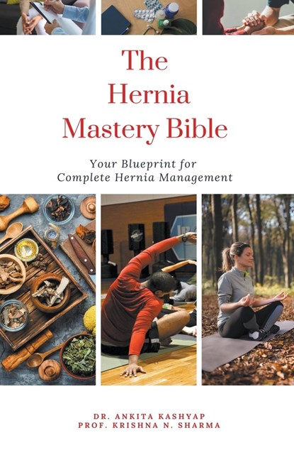 The Hernia Mastery Bible, Ankita Kashyap ;  Krishna N. Sharma - Paperback - 9798223152002