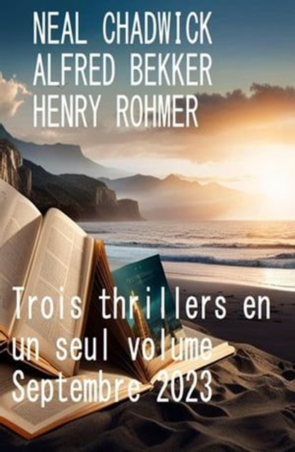Trois thrillers en un seul volume Septembre 2023, Alfred Bekker ; Neal Chadwick ; Henry Rohmer - Ebook - 9798223152651