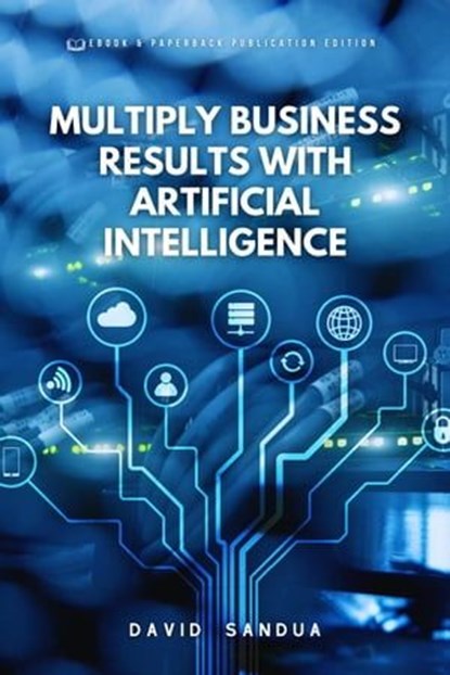 Multiply Business Results With Artificial Intelligence, David Sandua - Ebook - 9798223155362