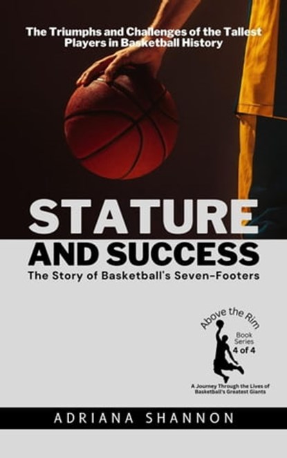 Stature and Success: The Story of Basketball's Seven-Footers: The Triumphs and Challenges of the Tallest Players in Basketball History, Adriana Shannon - Ebook - 9798223160748