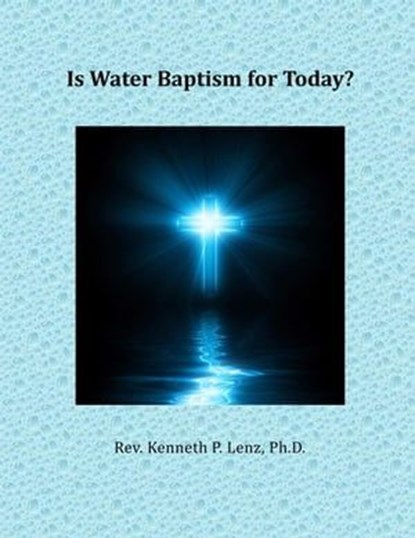 Is Water Baptism for Today?, Kenneth P. Lenz - Ebook - 9798223163190