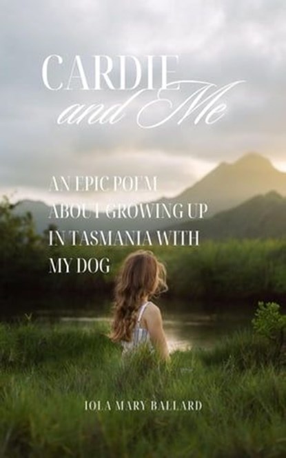 Cardie and Me: An Epic Poem About Growing up in Tasmania with my Dog, Iola Mary Ballard - Ebook - 9798223168775