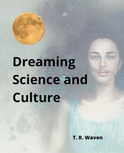 Dreaming Science and Culture, T. R. Waven - Ebook - 9798223177760