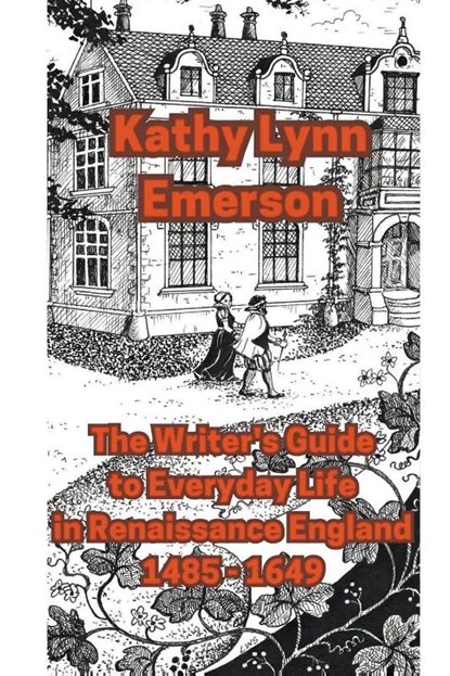 The Writer's Guide to Everyday Life in Renaissance England, Kathy Lynn Emerson - Paperback - 9798223185864