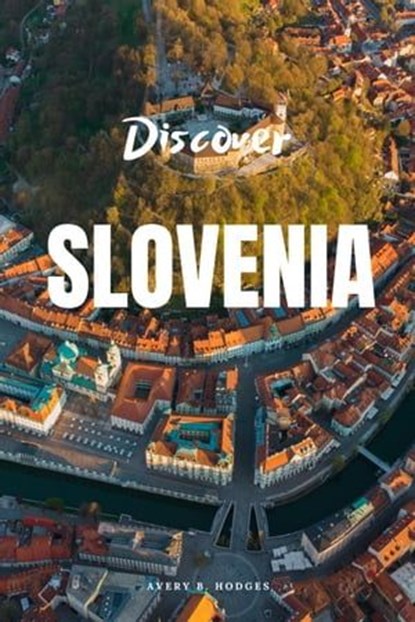 Discover Slovenia, AVERY B. HODGES - Ebook - 9798223191025
