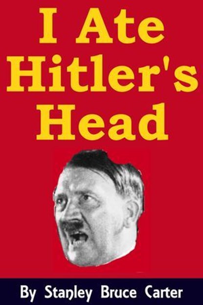 I Ate Hitler's Head, Stanley Bruce Carter - Ebook - 9798223200055