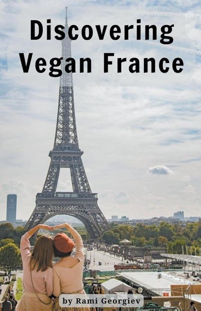 Discovering Vegan France, Rami Georgiev - Paperback - 9798223210481