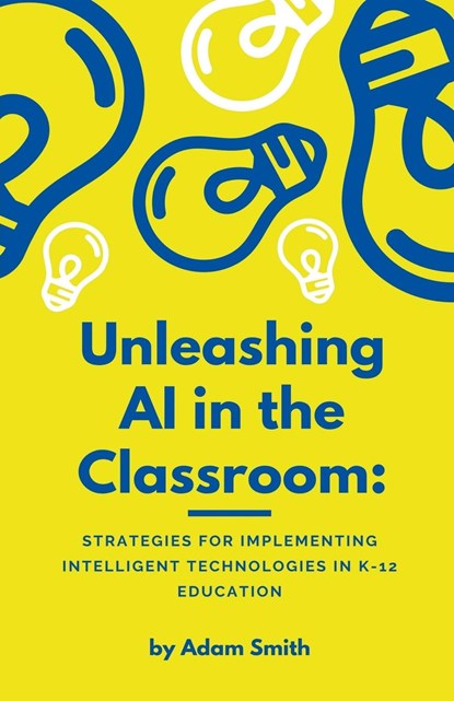 Unleashing AI in the Classroom, Adam Smith - Paperback - 9798223219750