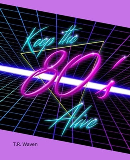 Keep the 80's Alive, T. R. Waven - Ebook - 9798223225737