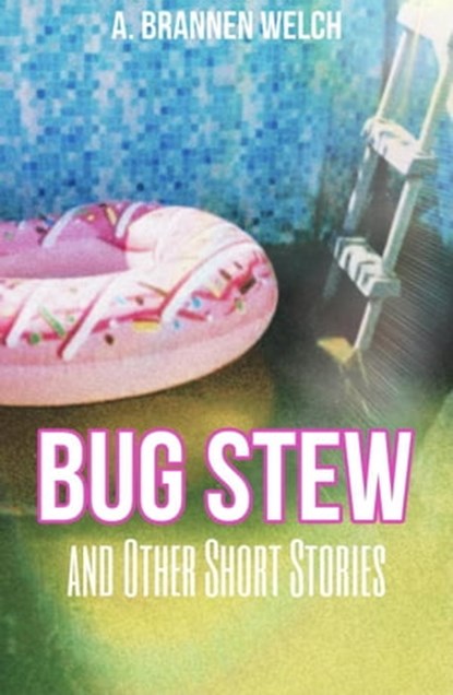 Bug Stew and Other Short Stories, A. Brannen Welch - Ebook - 9798223228431