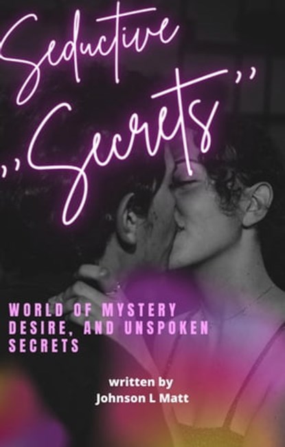 ‘’Seductive Secrets ‘’:World Of Mystery Desire And Unspoken Secrets, JOHNSON l MATT - Ebook - 9798223231066