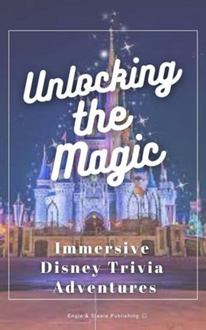 Unlocking the Magic - Immersive Disney Trivia Adventures, Engle and Steele Publishing - Ebook - 9798223243182