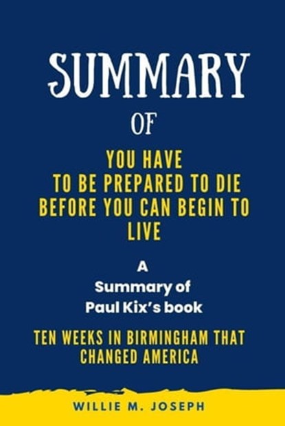 Summary of You Have to Be Prepared to Die Before You Can Begin to Liveg By Paul Kix: Ten Weeks in Birmingham That Changed America, Willie M. Joseph - Ebook - 9798223251934