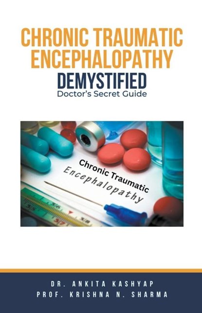 Chronic Traumatic Encephalopathy Demystified, Ankita Kashyap ; Krishna N. Sharma - Paperback - 9798223252535
