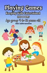 Playing Games: Keeping Kids Entertained Indoors - Age Group 4 to 12 Years Old - Simi Subhramanian - 9798223256595