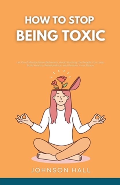 How to Stop Being Toxic, Johnson Hall - Paperback - 9798223265672