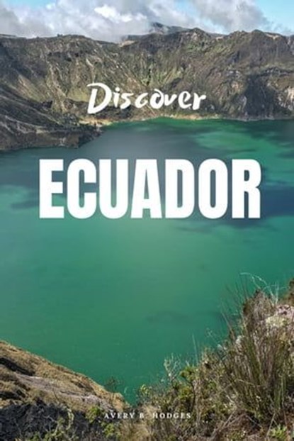 Discover Ecuador, AVERY B. HODGES - Ebook - 9798223267690