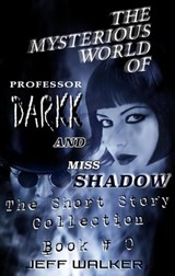 The Mysterious World Of Professor Darkk And Miss Shadow: The Short Story Collection Of Book #0 - Jeff Walker - 9798223273103