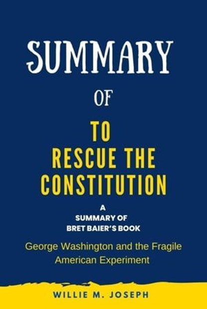 Summary of To Rescue the Constitution By Bret Baier: George Washington and the Fragile American Experiment, Willie M. Joseph - Ebook - 9798223275367