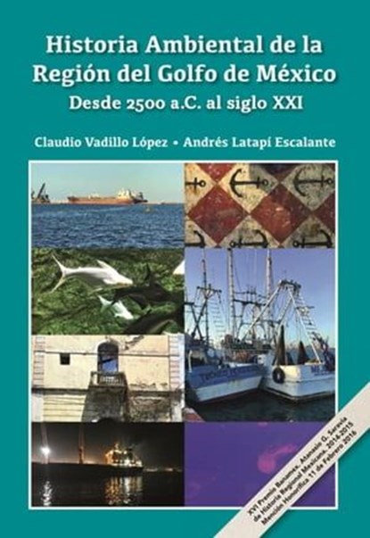 Historia Ambiental de la Región del Golfo de México. Desde 2500 a.C. al siglo XXI, Claudio Vadillo López ; Andrés Latapí Escalante - Ebook - 9798223275626