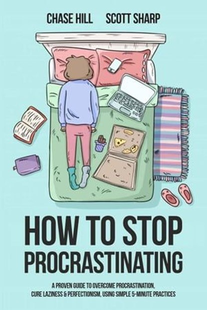 How to Stop Procrastinating: A Proven Guide to Overcome Procrastination, Cure Laziness & Perfectionism, Using Simple 5-Minute Practices, Chase Hill ; Scott Sharp - Ebook - 9798223279969