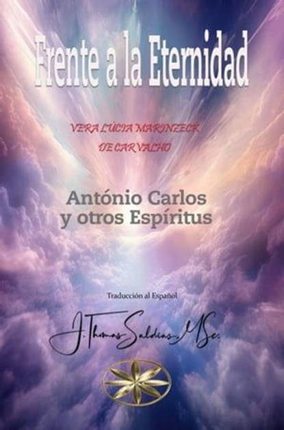 Frente a la Eternidad, Vera Lúcia Marinzeck de Carvalho ; Por el Espíritu António Carlos ; J.Thomas Saldias, MSc. - Ebook - 9798223282846