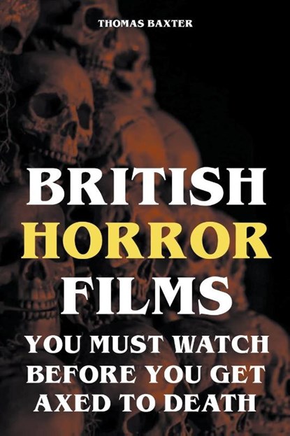 British Horror Films You Must Watch Before You Get Axed to Death, Thomas Baxter - Paperback - 9798223289319