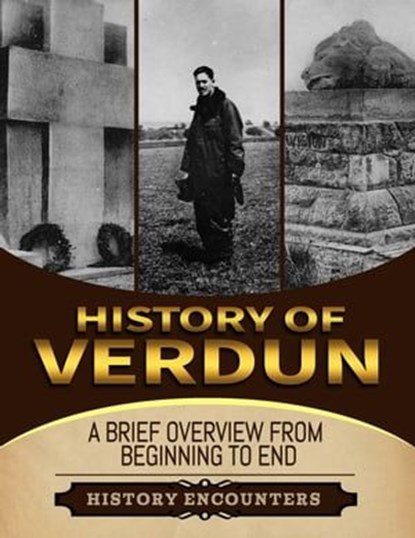 Battle of Verdun: A Brief Overview from Beginning to the End, History Encounters - Ebook - 9798223290377