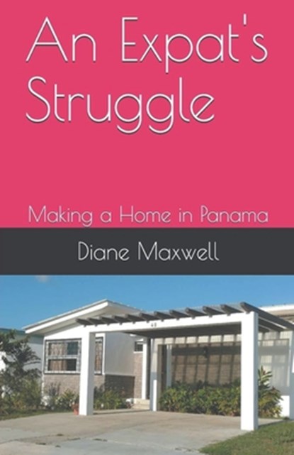 An Expat's Struggle - Making a Home in Panama, Diane Maxwell - Paperback - 9798223294443