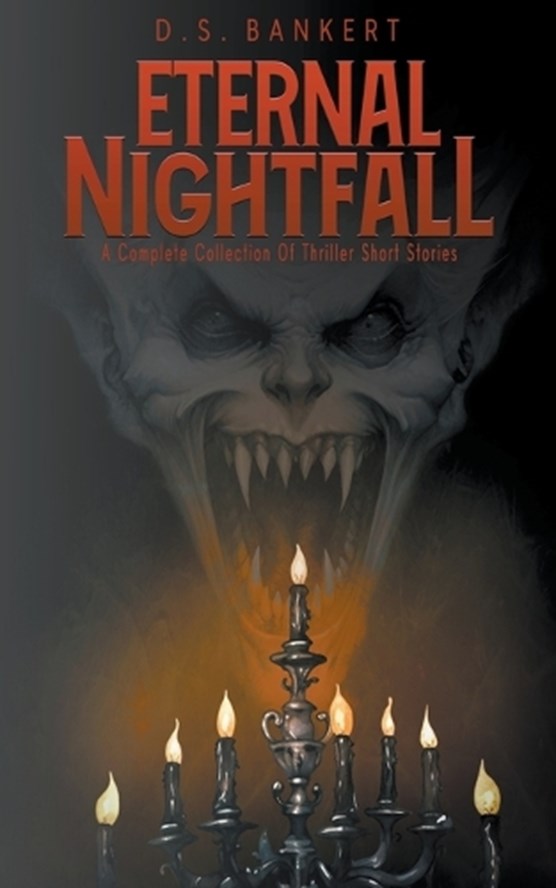 Eternal Nightfall  A Complete Collection Of Thriller Short Stories