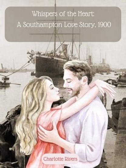 Whispers of the Heart: A Southampton Love Story, 1900, Charlotte Rivers - Ebook - 9798223296867