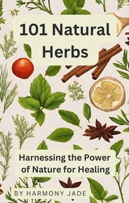 101 Natural Herbs - Harnessing the Power of Nature for Healing, Harmony Jade - Ebook - 9798223302094