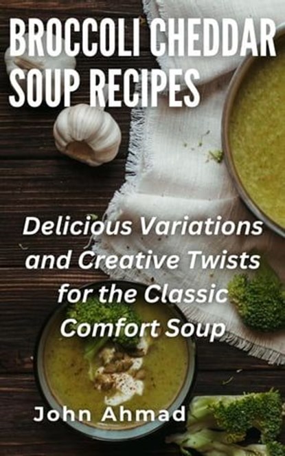 Broccoli Cheddar Soup Recipes, john ahmad - Ebook - 9798223305033